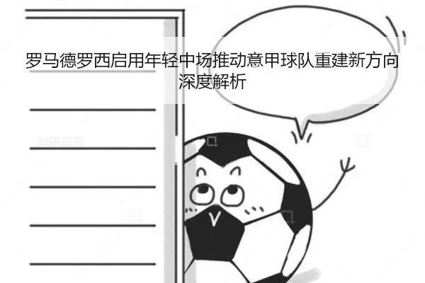 罗马德罗西启用年轻中场推动意甲球队重建新方向深度解析