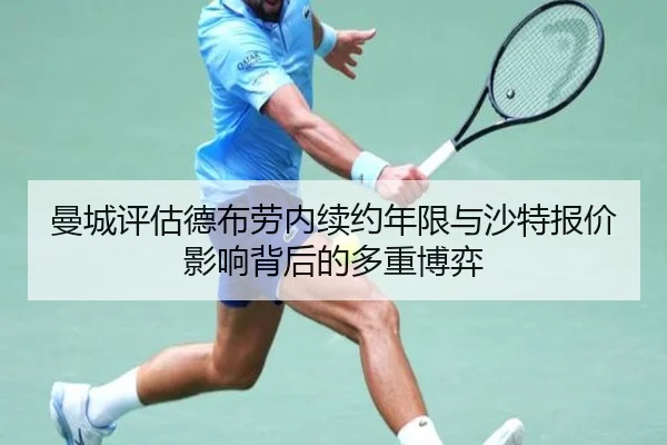 曼城评估德布劳内续约年限与沙特报价影响背后的多重博弈